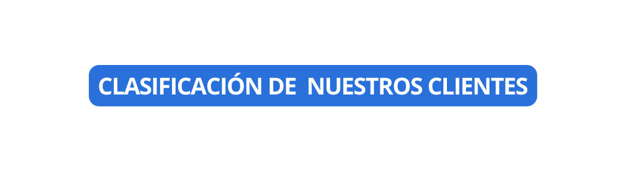 CLASIFICACIÓN DE NUESTROS CLIENTES